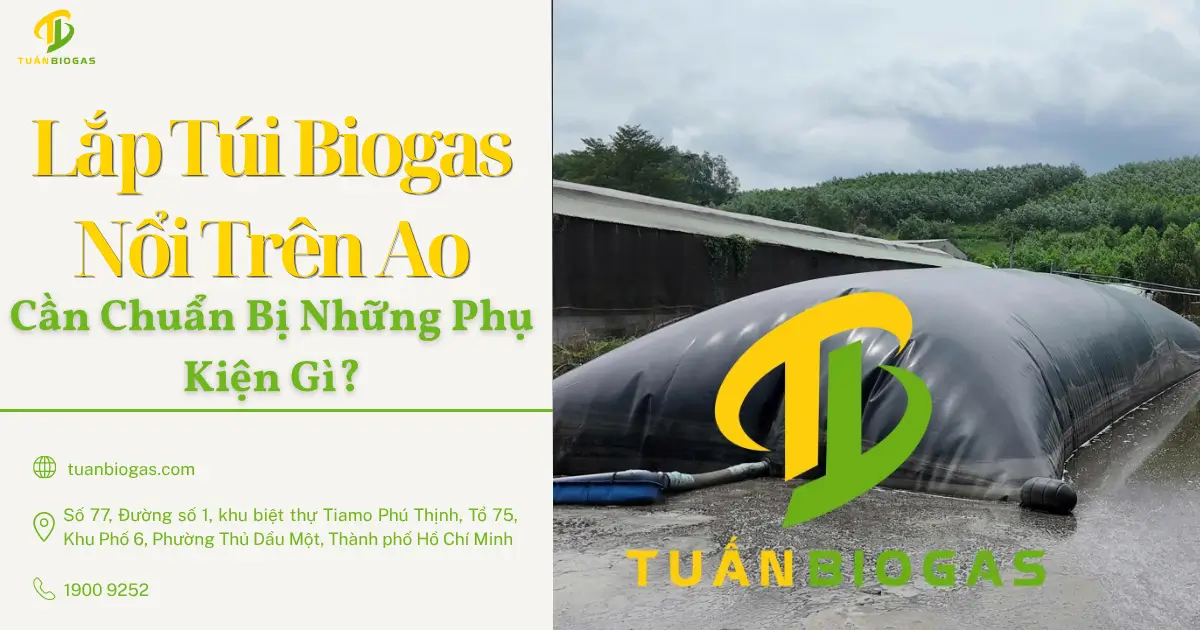 Lắp Túi Biogas Nổi Trên Ao Cần Chuẩn Bị Những Phụ Kiện Gì?